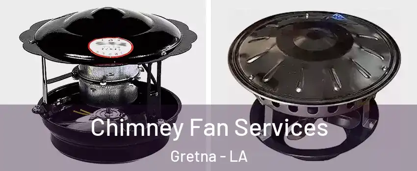 Chimney Fan Services Gretna - LA