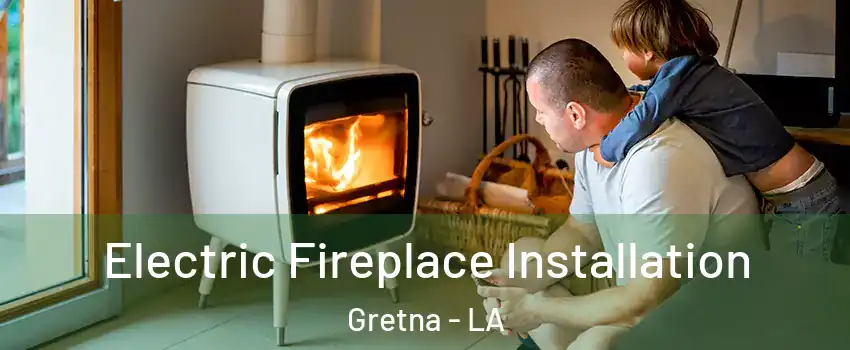 Electric Fireplace Installation Gretna - LA