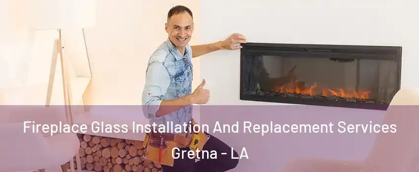Fireplace Glass Installation And Replacement Services Gretna - LA