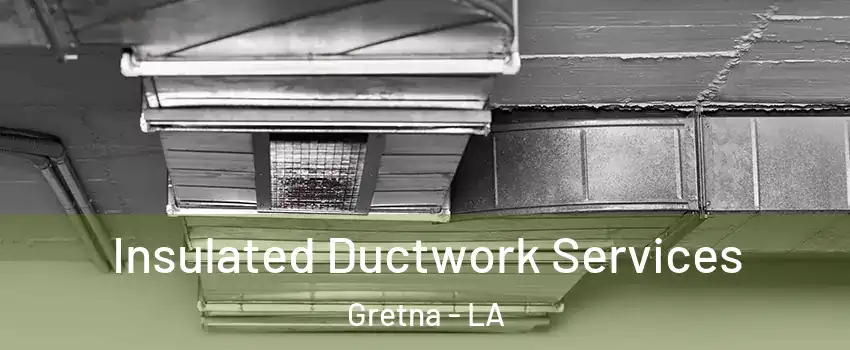  Insulated Ductwork Services Gretna - LA
