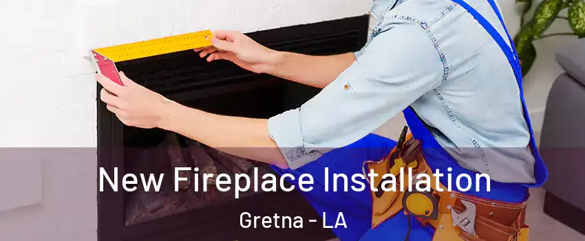  New Fireplace Installation Gretna - LA