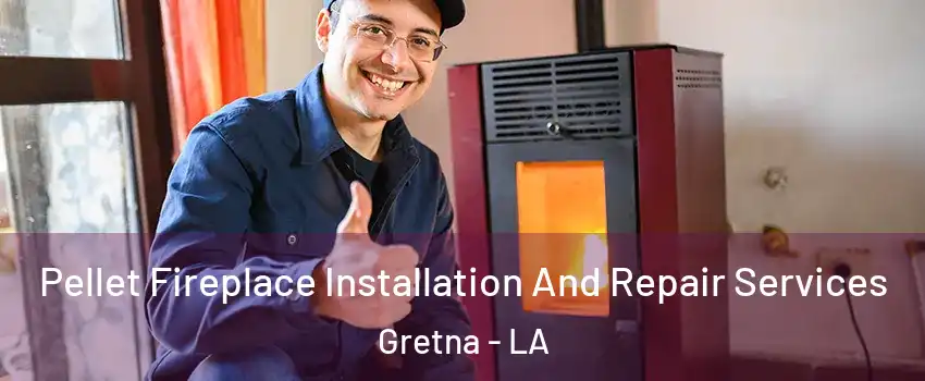 Pellet Fireplace Installation And Repair Services Gretna - LA