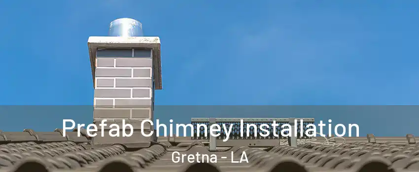  Prefab Chimney Installation Gretna - LA