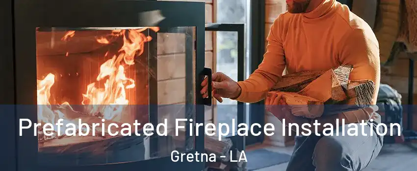 Prefabricated Fireplace Installation Gretna - LA