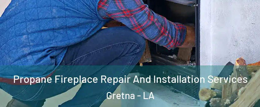  Propane Fireplace Repair And Installation Services Gretna - LA