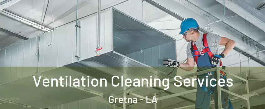  Ventilation Cleaning Services Gretna - LA