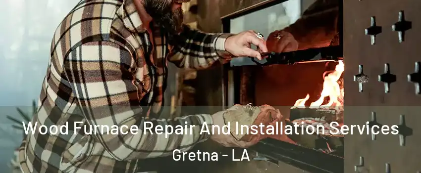  Wood Furnace Repair And Installation Services Gretna - LA