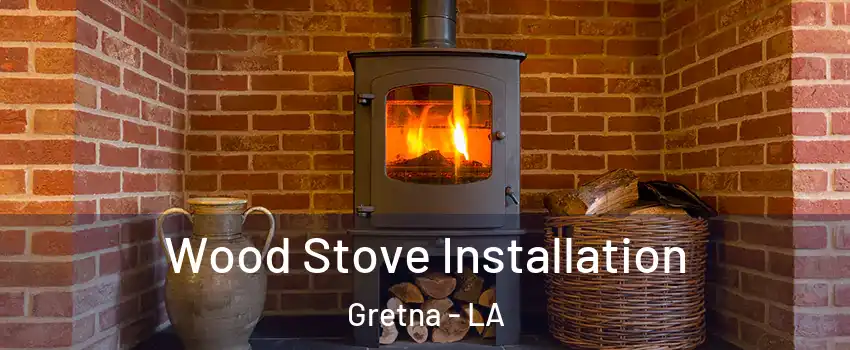 Wood Stove Installation Gretna - LA